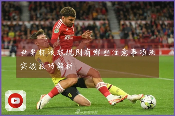 世界杯滚球规则有哪些注意事项及实战技巧解析