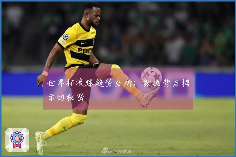 世界杯滚球趋势分析：数据背后揭示的秘密