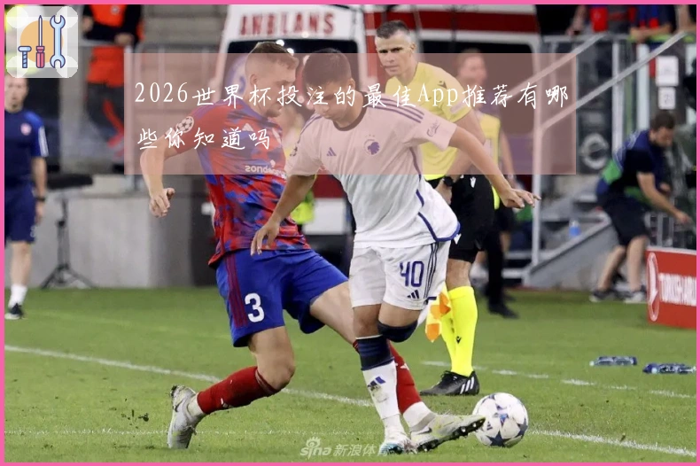 2026世界杯投注的最佳App推荐有哪些你知道吗