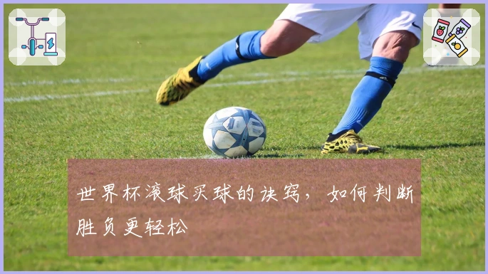 世界杯滚球买球的诀窍,如何判断胜负更轻松